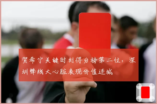 贺希宁关键时刻得分榜第二位，深圳锋线大心脏表现价值连城