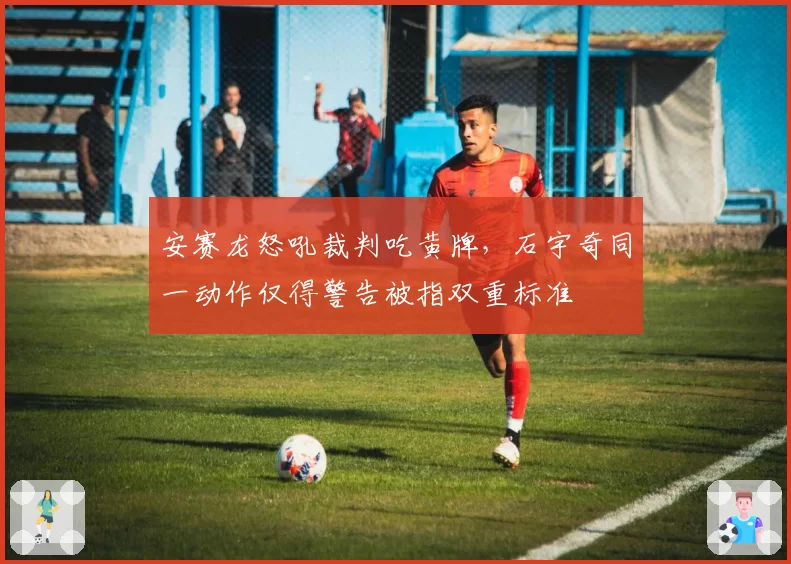 安赛龙怒吼裁判吃黄牌，石宇奇同一动作仅得警告被指双重标准